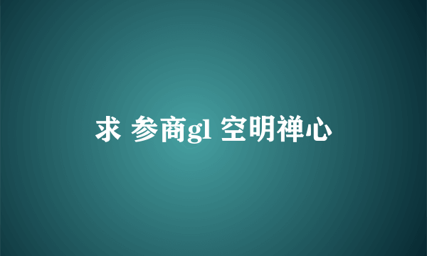 求 参商gl 空明禅心