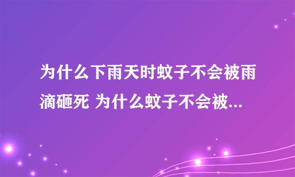 为什么下雨天时蚊子不会被雨滴砸死 为什么蚊子不会被雨滴砸到