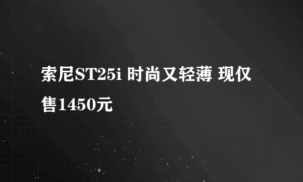 索尼ST25i 时尚又轻薄 现仅售1450元