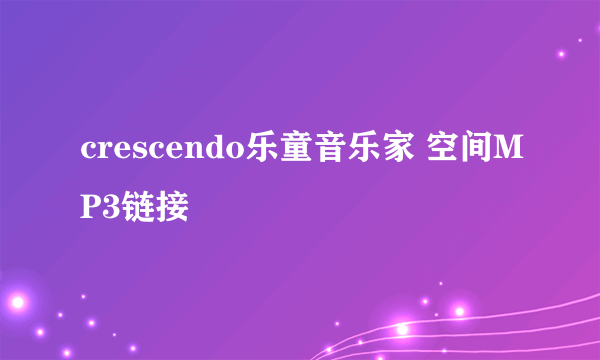 crescendo乐童音乐家 空间MP3链接