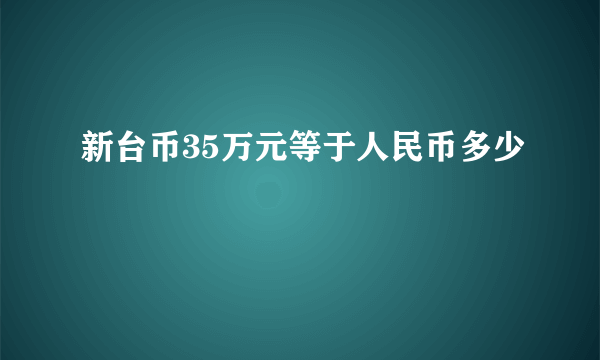 新台币35万元等于人民币多少