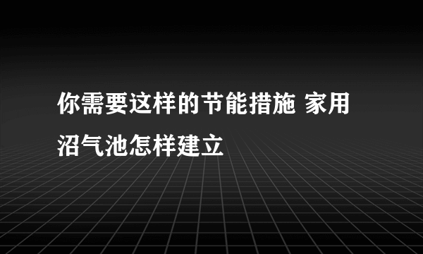 你需要这样的节能措施 家用沼气池怎样建立