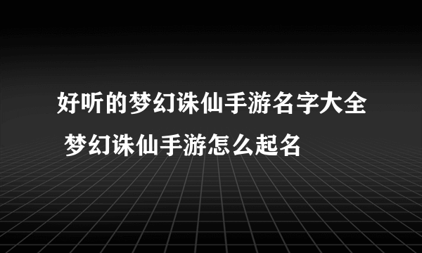 好听的梦幻诛仙手游名字大全 梦幻诛仙手游怎么起名