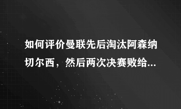 如何评价曼联先后淘汰阿森纳切尔西，然后两次决赛败给巴萨，还有利物浦淘汰阿森纳决赛败给米兰？