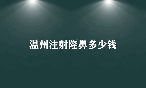 温州注射隆鼻多少钱