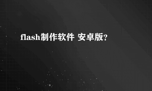 flash制作软件 安卓版？