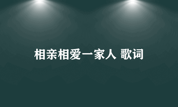 相亲相爱一家人 歌词