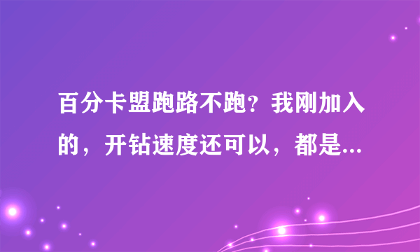 百分卡盟跑路不跑？我刚加入的，开钻速度还可以，都是秒开。就是怕像冰点一样跑路