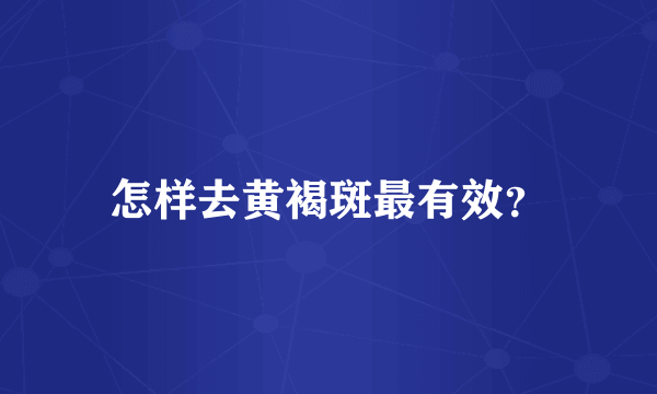 怎样去黄褐斑最有效？