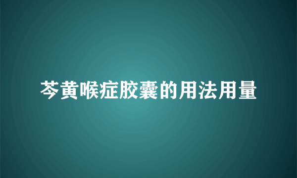 芩黄喉症胶囊的用法用量