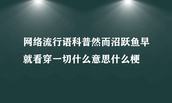 网络流行语科普然而沼跃鱼早就看穿一切什么意思什么梗