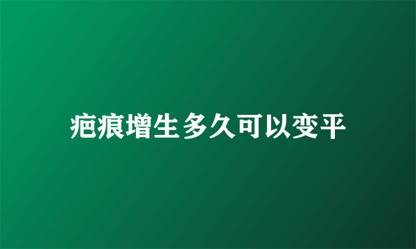 疤痕增生多久可以变平