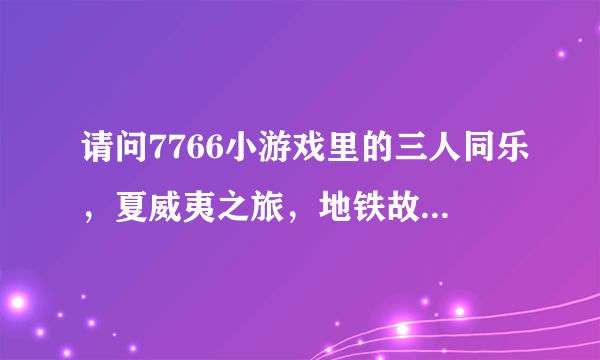 请问7766小游戏里的三人同乐，夏威夷之旅，地铁故事等的语言翻译是什么啊跪求？