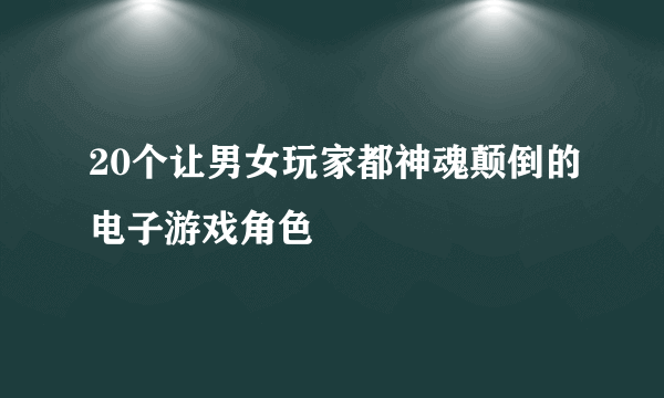 20个让男女玩家都神魂颠倒的电子游戏角色