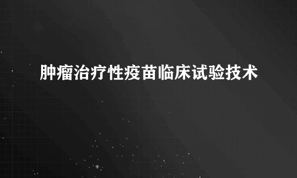 肿瘤治疗性疫苗临床试验技术