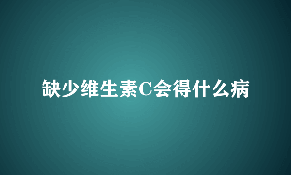 缺少维生素C会得什么病