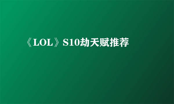 《LOL》S10劫天赋推荐