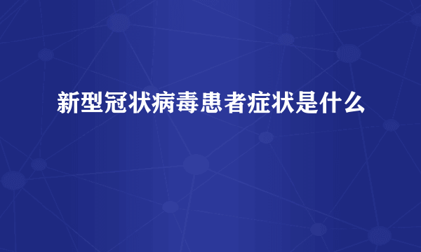 新型冠状病毒患者症状是什么