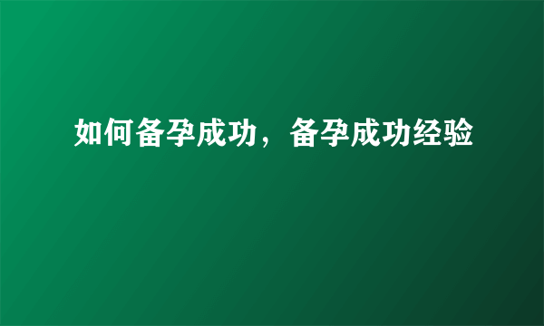 如何备孕成功，备孕成功经验