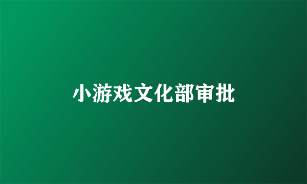 小游戏文化部审批