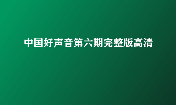 中国好声音第六期完整版高清