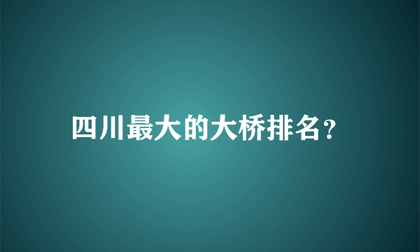 四川最大的大桥排名？