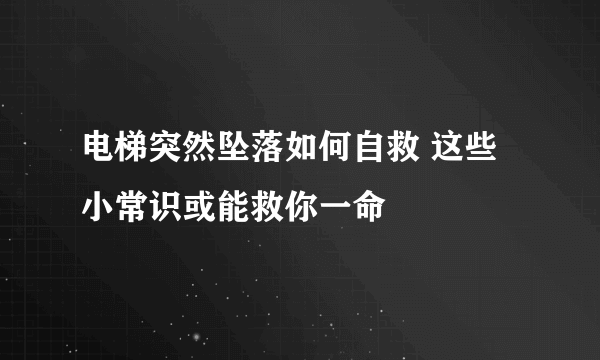 电梯突然坠落如何自救 这些小常识或能救你一命