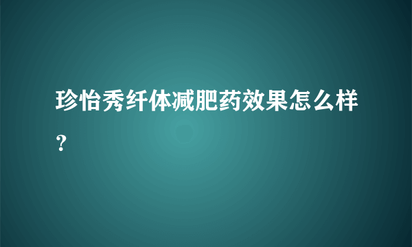 珍怡秀纤体减肥药效果怎么样？