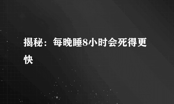 揭秘：每晚睡8小时会死得更快