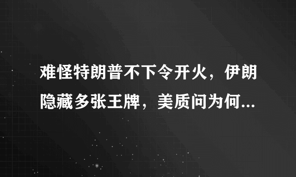 难怪特朗普不下令开火，伊朗隐藏多张王牌，美质问为何此前不公开？