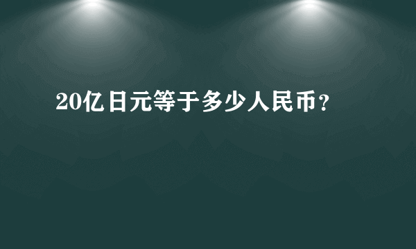 20亿日元等于多少人民币？