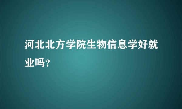 河北北方学院生物信息学好就业吗？