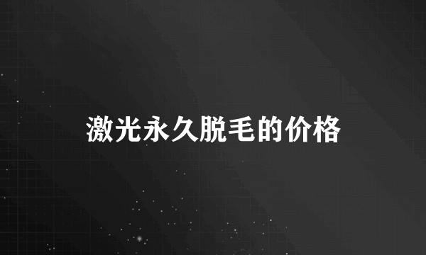 激光永久脱毛的价格