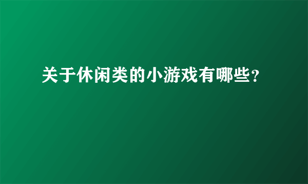 关于休闲类的小游戏有哪些？