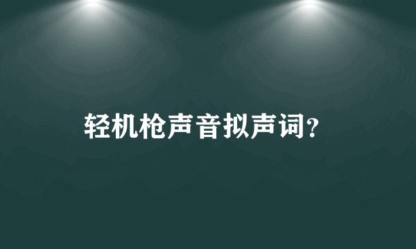 轻机枪声音拟声词？