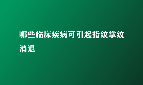 哪些临床疾病可引起指纹掌纹消退