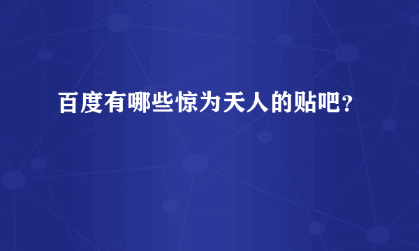 百度有哪些惊为天人的贴吧？