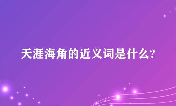 天涯海角的近义词是什么?