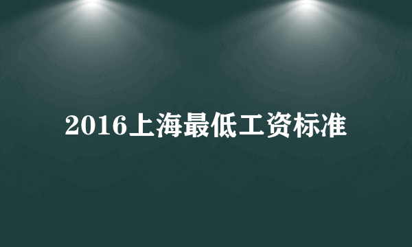 2016上海最低工资标准