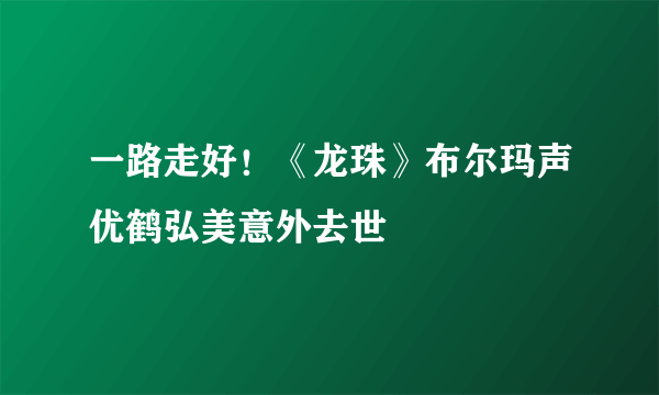 一路走好！《龙珠》布尔玛声优鹤弘美意外去世