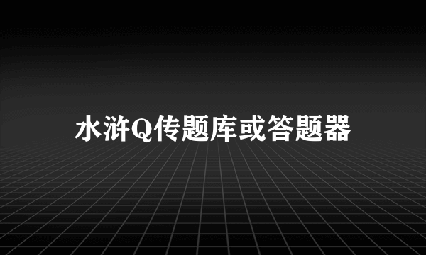 水浒Q传题库或答题器