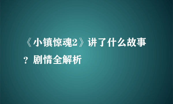 《小镇惊魂2》讲了什么故事？剧情全解析