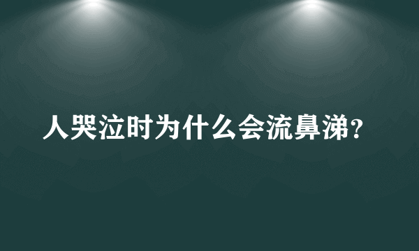 人哭泣时为什么会流鼻涕？