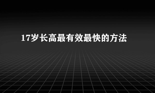 17岁长高最有效最快的方法