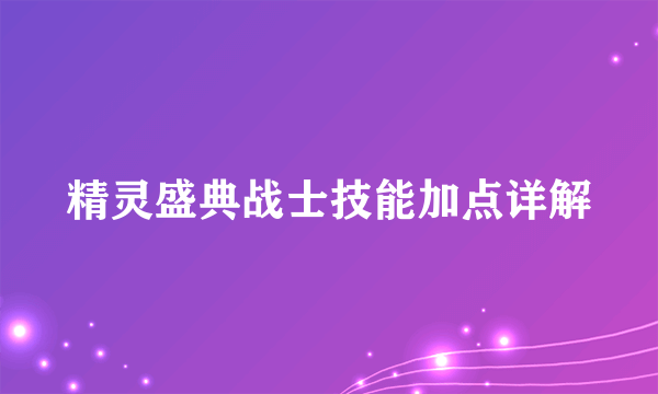 精灵盛典战士技能加点详解