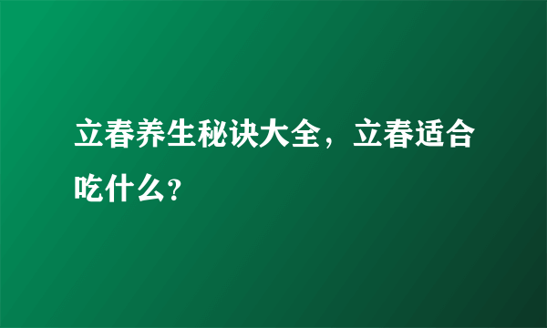 立春养生秘诀大全，立春适合吃什么？