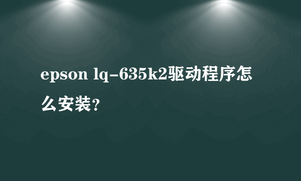 epson lq-635k2驱动程序怎么安装？