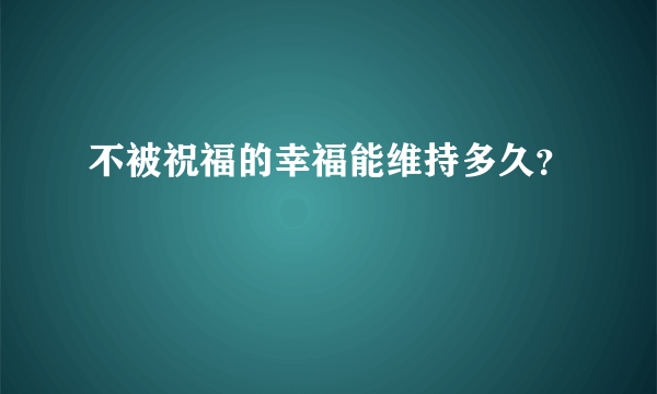 不被祝福的幸福能维持多久？