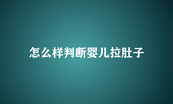 怎么样判断婴儿拉肚子