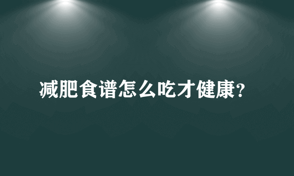 减肥食谱怎么吃才健康？